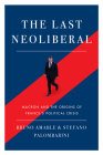 The Last Neoliberal: Macron and the Origins of France's Political Crisis By Stefano Palombarin, Bruno Amable Cover Image