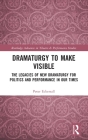 Dramaturgy to Make Visible: The Legacies of New Dramaturgy for Politics and Performance in Our Times (Routledge Advances in Theatre & Performance Studies) By Peter Eckersall Cover Image