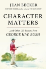 Character Matters: And Other Life Lessons from George H. W. Bush By Jean Becker Cover Image