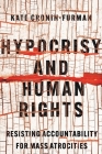 Hypocrisy and Human Rights: Resisting Accountability for Mass Atrocities By Kate Cronin-Furman Cover Image