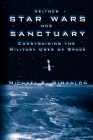 Neither Star Wars Nor Sanctuary: Constraining the Military Uses of Space Cover Image