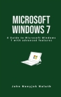 Microsoft Windows 7: A Guide to Microsoft Windows 7 with advanced features (Computer #8) By John Monyjok Maluth Cover Image