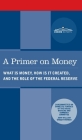 Primer on Money: What is Money, How Is It Created, and the Role of the Federal Reserve By Wright Patman, House Banking and Currency Committee Cover Image