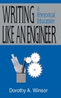 Writing Like an Engineer: A Rhetorical Education By Dorothy a. Winsor Cover Image