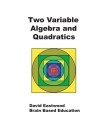 Two Variable Algebra and Quadratics: Math Without Calculators By David Eastwood Cover Image