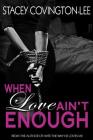 When Love Ain't Enough By Stacey Covington-Lee Cover Image