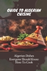 Guide To Algerian Cuisine: Algerian Dishes Everyone Should Know How To Cook: Fast And Easy Algerian Recipes By Dee Jurek Cover Image