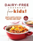 Dairy-Free Cookbook for Kidz!: Enjoy a Happy Lifestyle with Dairy-Free Recipes and Milk-Free Living By Olivia Rana Cover Image
