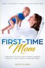 First-Time Mom: What to Expect When You're Expecting: A New Mom's Survival Guide to Prepare Yourself for Pregnancy, Labor, Childbirth, By Kate Olsen Cover Image