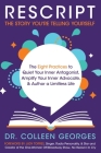 RESCRIPT the Story You're Telling Yourself: The Eight Practices to Quiet Your Inner Antagonist, Amplify Your Inner Advocate, & Author a Limitless Life By Colleen Georges, Judy Torres (Foreword by) Cover Image