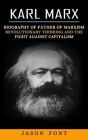 Karl Marx: Biography of Father of Marxism (Revolutionary Thinking and the Fight against Capitalism) By Jason Font Cover Image