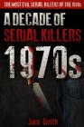 1970s - A Decade of Serial Killers: The Most Evil Serial Killers of the 1970s Cover Image