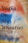 Vodka on My Wheaties By Ann Lloyd Cover Image