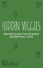 Hidden Veggies, Recipes Even the Pickiest Eaters Will Love Cover Image