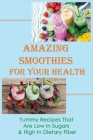 Amazing Smoothies For Your Health: Yummy Recipes That Are Low In Sugars & High In Dietary Fiber: Veggie-Packed Smoothies For Beginners By Shane Steenburg Cover Image