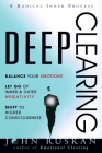 Deep Clearing: Balance Your Emotions, Let Go Of Inner and Outer Negativity, Shift To Higher Consciousness: A Radical Inner Process By John Ruskan Cover Image