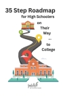 35 Step Roadmap for High Schoolers on Their Way to College: A step-by-step guide through each year of high school Cover Image