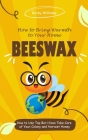 Beeswax: How to Bring Warmth to Your Home (How to Use Top Bar Hives Take Care of Your Colony and Harvest Honey) By Rocky Williams Cover Image