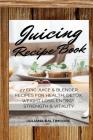 Juicing Recipe Book: 27 Epic Juice & Blender Recipes For Health, Detox, Weight Loss, Energy, Strength & Vitality By Juliana Baltimoore Cover Image