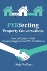 PERfecting Property Conversations: How to Conduct Initial Property Negotiations With Confidence By Rob McPhun Cover Image