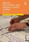 Design, Philosophy and Making Things Happen By Brian Dixon Cover Image