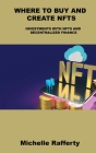 Where to Buy and Create Nfts: Investments with Nfts and Decentralized Finance By Michelle Rafferty Cover Image