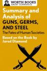 Summary and Analysis of Guns, Germs, and Steel: The Fates of Human Societies: Based on the Book by Jared Diamond (Smart Summaries) By Worth Books Cover Image