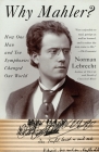 Why Mahler?: How One Man and Ten Symphonies Changed Our World By Norman Lebrecht Cover Image