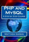 PHP and MySQL: A Step by Step Course By Matthew Gimson Cover Image