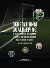 Generational Goalkeeping: A Grassroots Roadmap for Ages U8 to World Class (Youth Edition: U8- U10) Cover Image