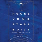 The House Your Stars Built: A Guide to the Twelve Astrological Houses and Your Place in the Universe By Rachel Stuart-Haas, Esther White (Read by) Cover Image