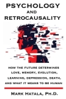 Psychology and Retrocausality: How the Future Determines Love, Memory, Evolution, Learning, Depression, Death, and What It Means to Be Human By Mark Hatala Cover Image