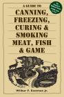 A Guide to Canning, Freezing, Curing & Smoking Meat, Fish & Game Cover Image