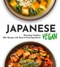 Japanese Vegan Cookbook: 100+ Japanese Plant-Based Comfort, Traditional Home Cooking with Easy Ingredients By Hanson Han Cover Image