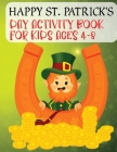 Happy St. Patrick's Day Activity Book For Kids Ages 4-8: A Fun Saint Patrick's Day Gift For Toddlers, Preschool And Kindergarten Activities For Childr By Activityz Learner Cover Image