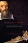 Dissident Rabbi: The Life of Jacob Sasportas By Yaacob Dweck Cover Image