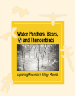 Water Panthers, Bears, and Thunderbirds: Exploring Wisconsin's Effigy Mounds By Bobbie Malone, Amy Rosebrough Cover Image
