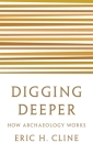 Digging Deeper: How Archaeology Works Cover Image