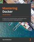 Mastering Docker - Fourth Edition: Enhance your containerization and DevOps skills to deliver production-ready applications Cover Image