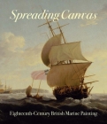 Spreading Canvas: Eighteenth-Century British Marine Painting By Eleanor Hughes (Editor), Geoff Quilley (Contributions by), Richard Johns (Contributions by), Christine Riding (Contributions by), Catherine Roach (Contributions by), Sophie Lynford (Contributions by), John McAleer (Contributions by), Pieter van der Merwe (Contributions by) Cover Image