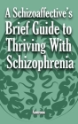 A Schizoaffective's Brief Guide to Thriving with Schizophrenia By Anonymous Cover Image