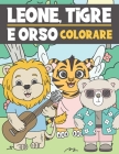 Leone, Tigre E Orso Colorare: Libro da Colorare per Bambini 3-9 Anni - Colorare i Animali Carini e Divertenti By Ng-Art Press Cover Image