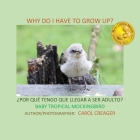 Why Do I Have to Grow Up? ¿POR QUÉ TENGO QUE LLEGAR A SER ADULTO? BABY TROPICAL MOCKINGBIRD By Carol Creager Cover Image