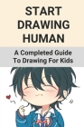 Start Drawing Human: A Completed Guide To Drawing For Kids: Learn To Draw Human Figures By Neva Serl Cover Image