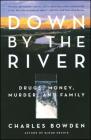 Down by the River: Drugs, Money, Murder, and Family By Charles Bowden Cover Image