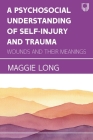 A Psychosocial Understanding of Self-injury and Trauma: Wounds and their Meanings Cover Image