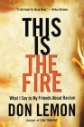 This Is the Fire: What I Say to My Friends About Racism By Don Lemon Cover Image