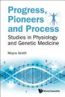 Progress, Pioneers and Process: Studies in Physiology and Genetic Medicine By Moyra Smith Cover Image