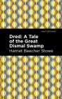 Dred: A Tale of the Great Dismal Swamp By Harriet Beecher Stowe, Mint Editions (Contribution by) Cover Image