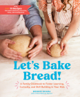 Baking Bread with Your Kids: A Cookbook to Foster Learning, Curiosity, and Skill-Building Through 55 Recipes By Bonnie Ohara Cover Image